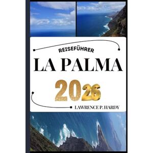 Hardy, Lawrence P. LA PALMA REISEFÜHRER AKTUALISIERT: Ihr Reiseführer zum Wandern, Erkunden und Genießen der Highlights dieses Reiseziels, das man unbedingt besuchen muss Hardy, Lawrence P. LA PALMA REISEFÜHRER AKTUALISIERT: Ihr Reiseführer zum Wandern, Erkunden und Genießen der Highlights dieses Reiseziels, das man unbedingt besuchen muss