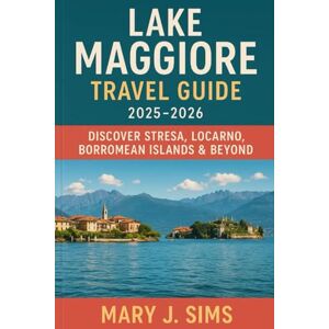 sims, Mary j Lake Maggiore Travel Guide 2025–2026: Discover Stresa, Locarno, Borromean Islands & Beyond sims, Mary j Lake Maggiore Travel Guide 2025–2026: Discover Stresa, Locarno, Borromean Islands & Beyond