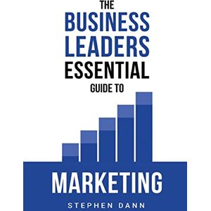 Dann, Stephen The Business Leaders Essential Guide to Marketing: How to make sure your marketing delivers results. The reason your marketing might fail and how to fix it.: 2 (The Business Leaders Essential Guides) Dann, Stephen The Business Leaders Essential Guide to Marketing: How to make sure your marketing delivers results. The reason your marketing might fail and how to fix it.: 2 (The Business Leaders Essential Guides)