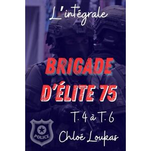 Loukas, Chloé Brigade d'élite 75 Tomes 4 à 6 Loukas, Chloé Brigade d'élite 75 Tomes 4 à 6