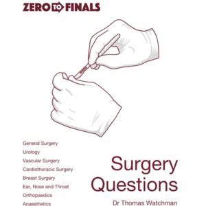 Watchman, Dr Thomas Zero to Finals Surgery Questions (Zero to Finals Questions) Watchman, Dr Thomas Zero to Finals Surgery Questions (Zero to Finals Questions)