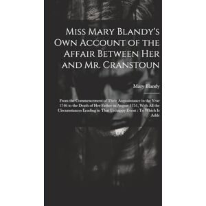 Blandy, Mary Miss Mary Blandy's Own Account of the Affair Between Her and Mr. Cranstoun: From the Commencement of Their Acquaintance in the Year 1746 to the Death ... to That Unhappy Event: To Which Is Adde Blandy, Mary Miss Mary Blandy's Own Account of the Affair Between Her and Mr. Cranstoun: From the Commencement of Their Acquaintance in the Year 1746 to the Death ... to That Unhappy Event: To Which Is Adde