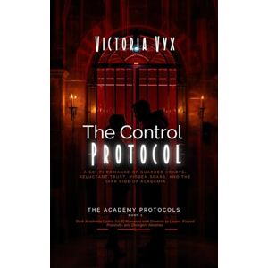 Vyx, Victoria The Control Protocol: A Sci-Fi Romance of Guarded Hearts, Reluctant Trust, Hidden Scars, and the Dark Side of Academia (The Academy Protocols: Dark ... Forced Proximity, and Divergent Heroines) Vyx, Victoria The Control Protocol: A Sci-Fi Romance of Guarded Hearts, Reluctant Trust, Hidden Scars, and the Dark Side of Academia (The Academy Protocols: Dark ... Forced Proximity, and Divergent Heroines)