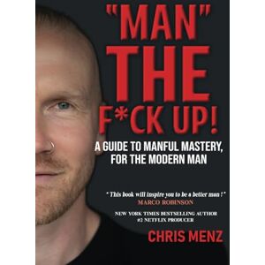 Menz, Chris MAN" THE F*CK UP!: A Guide To Manful Mastery, For The Modern Man Menz, Chris MAN" THE F*CK UP!: A Guide To Manful Mastery, For The Modern Man