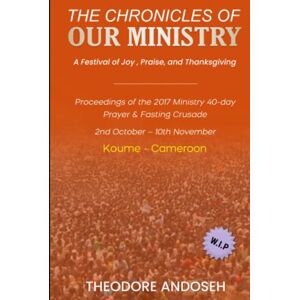 Andoseh, Theodore Our Ministry: A Festival of Joy, Praise, And Thanksgiving (Praise, prayer, and Fasting Crusades) Andoseh, Theodore Our Ministry: A Festival of Joy, Praise, And Thanksgiving (Praise, prayer, and Fasting Crusades)