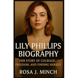 J. MINCH, ROSA LILY PHILLIFS BIOGRAPHY: HER STORY OF COURAGE,FREEDOM, AND FINDING HER SELF J. MINCH, ROSA LILY PHILLIFS BIOGRAPHY: HER STORY OF COURAGE,FREEDOM, AND FINDING HER SELF