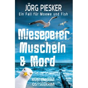 Piesker, Jörg Miesepeter, Muscheln & Mord: Ein Fall für Moewe & Fish Piesker, Jörg Miesepeter, Muscheln & Mord: Ein Fall für Moewe & Fish