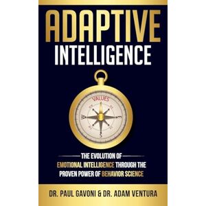 Gavoni, Dr Paul Adaptive Intelligence: The Evolution of Emotional Intelligence Through the Proven Power of Behavior Science Gavoni, Dr Paul Adaptive Intelligence: The Evolution of Emotional Intelligence Through the Proven Power of Behavior Science