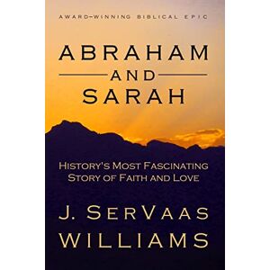 Williams, J. SerVaas Abraham and Sarah: History's Most Fascinating Story of Faith and Love Williams, J. SerVaas Abraham and Sarah: History's Most Fascinating Story of Faith and Love