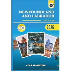 Horizons, Cole Newfoundland and Labrador Travel Guide: Plan, Explore, and Experience the Trip of a Lifetime (Gray Version) Horizons, Cole Newfoundland and Labrador Travel Guide: Plan, Explore, and Experience the Trip of a Lifetime (Gray Version)