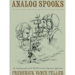 Fuller, Frederick Vance Analog Spooks: An Autobiography of the World's Greatest Operator Apprentice Fuller, Frederick Vance Analog Spooks: An Autobiography of the World's Greatest Operator Apprentice