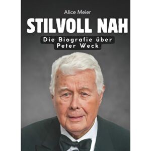 Meier, Alice Stilvoll nah: Die Biografie über Peter Weck. Hochwertige Hardcoverausgabe Meier, Alice Stilvoll nah: Die Biografie über Peter Weck. Hochwertige Hardcoverausgabe