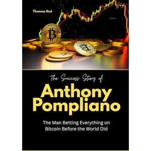 Red, Thomas The Success Story of Anthony Pompliano: The Man Betting Everything on Bitcoin Before the World Did Red, Thomas The Success Story of Anthony Pompliano: The Man Betting Everything on Bitcoin Before the World Did