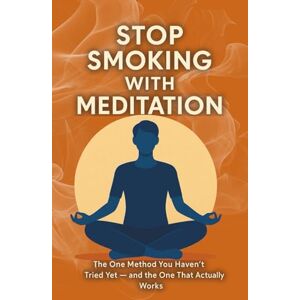 Blase, Sabrina Stop Smoking with Meditation: The One Method You Haven’t Tried Yet — and the One That Actually Works Blase, Sabrina Stop Smoking with Meditation: The One Method You Haven’t Tried Yet — and the One That Actually Works