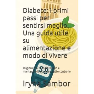 Sambor, Iryna Diabete: i primi passi per sentirsi meglio. Una guida utile su alimentazione e modo di vivere: 28 giorni per mangiare sano e mantenere lo zucchero sotto controllo (Verso l’equilibrio glicemico) Sambor, Iryna Diabete: i primi passi per sentirsi meglio. Una guida utile su alimentazione e modo di vivere: 28 giorni per mangiare sano e mantenere lo zucchero sotto controllo (Verso l’equilibrio glicemico)