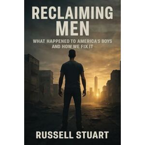 Stuart, Russell Reclaiming Men: What Happened to America's Boys and How We Fix It Stuart, Russell Reclaiming Men: What Happened to America's Boys and How We Fix It