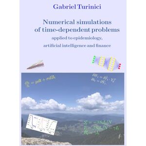 Turinici, Gabriel Numerical simulations of time-dependent problems: applied to epidemiology, artificial intelligence and finance Turinici, Gabriel Numerical simulations of time-dependent problems: applied to epidemiology, artificial intelligence and finance