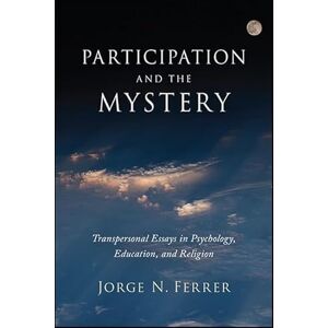 Ferrer, Jorge N. Participation and the Mystery: Transpersonal Essays in Psychology, Education, and Religion Ferrer, Jorge N. Participation and the Mystery: Transpersonal Essays in Psychology, Education, and Religion
