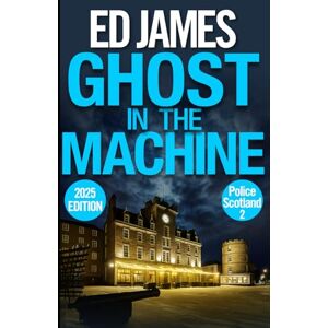 James, Ed Ghost in the Machine (Police Scotland Edinburgh Crime Thrillers) James, Ed Ghost in the Machine (Police Scotland Edinburgh Crime Thrillers)