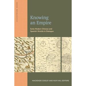 Knowing an Empire: Early Modern Chinese and Spanish Worlds in Dialogue (Asianetwork Books) Knowing an Empire: Early Modern Chinese and Spanish Worlds in Dialogue (Asianetwork Books)