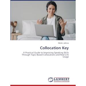 Jalilova, Nilufar Collocation Key: A Practical Guide to Improving Speaking Skills Through Topic-Based Collocations and Real-Life Usage Jalilova, Nilufar Collocation Key: A Practical Guide to Improving Speaking Skills Through Topic-Based Collocations and Real-Life Usage