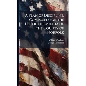 Windham, William A Plan of Discipline, Composed for the Use of the Militia of the County of Norfolk Windham, William A Plan of Discipline, Composed for the Use of the Militia of the County of Norfolk