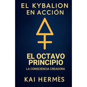 Hermès, Kai El octavo principio. La consciencia creadora: El poder de observar, imaginar y manifestar (Los 7 principios herméticos para la vida moderna) Hermès, Kai El octavo principio. La consciencia creadora: El poder de observar, imaginar y manifestar (Los 7 principios herméticos para la vida moderna)
