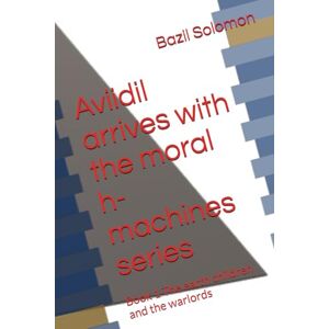 Solomon, Bazil Aviidil arrives with the moral h-machines series: Book 1 The earth children and the warlords Solomon, Bazil Aviidil arrives with the moral h-machines series: Book 1 The earth children and the warlords