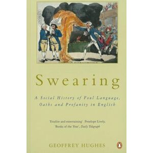 Hughes, Geoffrey Swearing: A Social History of Foul Language, Oaths and Profanity in English Hughes, Geoffrey Swearing: A Social History of Foul Language, Oaths and Profanity in English