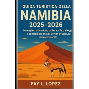 Lopez, Fay I. Guida turistica della Namibia 2025-2026: Le migliori attrazioni, cultura, cibo, alloggi e consigli essenziali per un'avventura indimenticabile Lopez, Fay I. Guida turistica della Namibia 2025-2026: Le migliori attrazioni, cultura, cibo, alloggi e consigli essenziali per un'avventura indimenticabile