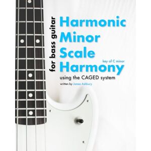 Ashbury, James Harmonic Minor Scale Harmony: Using the CAGED system For Bass Guitar: Key of C minor Ashbury, James Harmonic Minor Scale Harmony: Using the CAGED system For Bass Guitar: Key of C minor