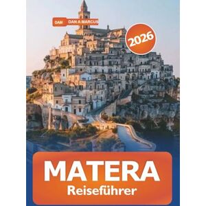 Marcus, Dan A. Matera Reiseführer 2026: Erkunden Sie die antike Stadt der Steine und Sassi, historische Sehenswürdigkeiten, Kultur und Abenteuer in Süditalien Marcus, Dan A. Matera Reiseführer 2026: Erkunden Sie die antike Stadt der Steine und Sassi, historische Sehenswürdigkeiten, Kultur und Abenteuer in Süditalien