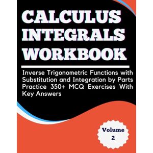 williSchool, Rodgers Calculus Integrals Workbook Volume 2 Inverse Trigonometric Functions with Substitution and Integration by Parts Practice 350+ MCQ Exercises With Key Answers williSchool, Rodgers Calculus Integrals Workbook Volume 2 Inverse Trigonometric Functions with Substitution and Integration by Parts Practice 350+ MCQ Exercises With Key Answers