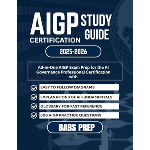 PREPS, BABS AIGP CERTIFICATION STUDY GUIDE 2025–2026: All-in-One AIGP Exam Prep for the AI Governance Professional Certification with 800 AIGP Practice Questions PREPS, BABS AIGP CERTIFICATION STUDY GUIDE 2025–2026: All-in-One AIGP Exam Prep for the AI Governance Professional Certification with 800 AIGP Practice Questions