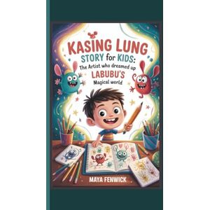 FENWICK, MAYA KASING LUNG STORY FOR KIDS: THE ARTIST WHO DREAMED UP LABUBU’S MAGICAL WORLD FENWICK, MAYA KASING LUNG STORY FOR KIDS: THE ARTIST WHO DREAMED UP LABUBU’S MAGICAL WORLD