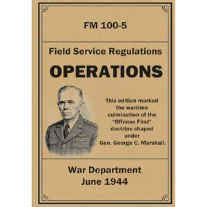 Department, War Operations: FM 100-5. Field Service Regulations. June 1944 Department, War Operations: FM 100-5. Field Service Regulations. June 1944