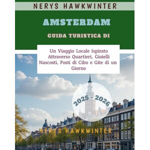 Hawkwinter, Nerys Guida Turistica di Amsterdam 2025 2026: Un Viaggio Locale Ispirato Attraverso Quartieri, Gioielli Nascosti, Posti di Cibo e Gite di un Giorno Hawkwinter, Nerys Guida Turistica di Amsterdam 2025 2026: Un Viaggio Locale Ispirato Attraverso Quartieri, Gioielli Nascosti, Posti di Cibo e Gite di un Giorno