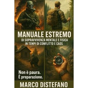 Distefano, Marco Manuale Estremo di Sopravvivenza Mentale e Fisica in Tempi di Conflitto e Caos Distefano, Marco Manuale Estremo di Sopravvivenza Mentale e Fisica in Tempi di Conflitto e Caos
