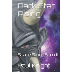Knight, Paul Edward Dark Star Rising: Space Story Book II Knight, Paul Edward Dark Star Rising: Space Story Book II