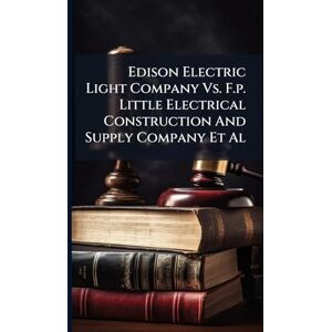 Anonymous Edison Electric Light Company Vs. F.p. Little Electrical Construction And Supply Company Et Al Anonymous Edison Electric Light Company Vs. F.p. Little Electrical Construction And Supply Company Et Al