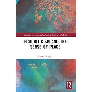 Filipova, Lenka Ecocriticism and the Sense of Place (Routledge Environmental Literature, Culture and Media) Filipova, Lenka Ecocriticism and the Sense of Place (Routledge Environmental Literature, Culture and Media)
