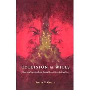 Gould, Roger V. Collision of Wills: How Ambiguity about Social Rank Breeds Conflict Gould, Roger V. Collision of Wills: How Ambiguity about Social Rank Breeds Conflict