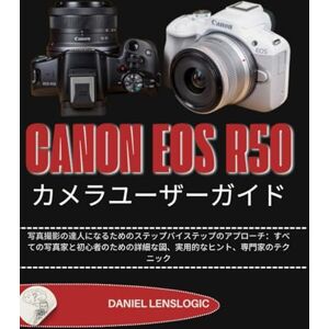 Daniel LensLogic CANON EOS R50 カメラユーザーガイド: 写真撮影の達人になるためのステップバイステップのアプローチ:すべての写真家と初心者のための詳細な図、実用的なヒント、専門家のテクニック Daniel LensLogic CANON EOS R50 カメラユーザーガイド: 写真撮影の達人になるためのステップバイステップのアプローチ:すべての写真家と初心者のための詳細な図、実用的なヒント、専門家のテクニック