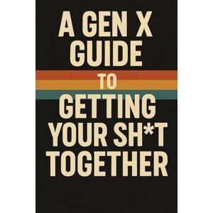 Dipaolo, Peter Damian Gen xers guide to getting your shit straight Dipaolo, Peter Damian Gen xers guide to getting your shit straight