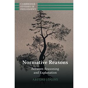 Logins, Artūrs Normative Reasons: Between Reasoning and Explanation (Cambridge Studies in Philosophy) Logins, Artūrs Normative Reasons: Between Reasoning and Explanation (Cambridge Studies in Philosophy)