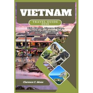 Mone, Clarence C. Vietnam Travel Guide 2026: Rich History, Diverse Culture, Stunning Landscapes, And Delicious Cuisine Mone, Clarence C. Vietnam Travel Guide 2026: Rich History, Diverse Culture, Stunning Landscapes, And Delicious Cuisine