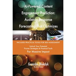 Gerardus Blokdyk - The Art of Service AI-Powered Content Engagement Prediction: Audience Response Forecasting That Optimizes Publication Timing Gerardus Blokdyk - The Art of Service AI-Powered Content Engagement Prediction: Audience Response Forecasting That Optimizes Publication Timing
