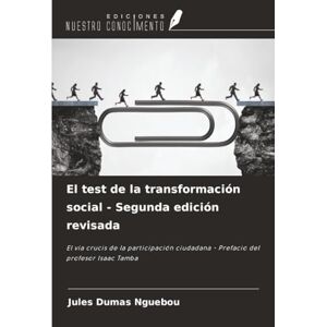 Nguebou, Jules Dumas El test de la transformación social Segunda edición revisada: El vía crucis de la participación ciudadana Prefacio del profesor Isaac Tamba Nguebou, Jules Dumas El test de la transformación social Segunda edición revisada: El vía crucis de la participación ciudadana Prefacio del profesor Isaac Tamba