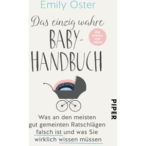 Oster, Emily Das einzig wahre Baby-Handbuch: Die ersten vier Jahre Was an den meisten gut gemeinten Ratschlägen falsch ist und was Sie wirklich wissen müssen Oster, Emily Das einzig wahre Baby-Handbuch: Die ersten vier Jahre Was an den meisten gut gemeinten Ratschlägen falsch ist und was Sie wirklich wissen müssen