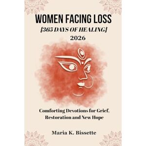 Bissette, Maria K. WOMEN FACING LOSS: Comforting Devotions for Grief, Restoration and New Hope Bissette, Maria K. WOMEN FACING LOSS: Comforting Devotions for Grief, Restoration and New Hope